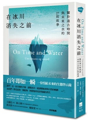 在冰川消失之前 : 關於遠古時間與未來之水的27則故事