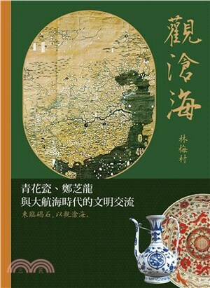 觀滄海 : 青花瓷.鄭芝龍與大航海時代的文明交流