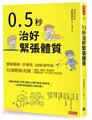 0.5秒治好緊張體質 : 雙腳張開.手舉高.抬頭深呼吸, 45個輕鬆克服簡報.面談.會議時, 雙腿發抖.手心冒汗的祕訣