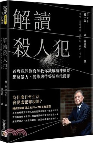 解讀殺人犯 : 首席犯罪側寫師教你識破精神操縱.網路暴力.變態虐待等新時代犯罪